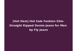 [Hot Item] Hot Sale Fashion Slim-Straight Ripped Denim Jeans for Men by Fly Jeans