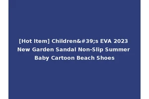 [Hot Item] Children's EVA 2023 New Garden Sandal Non-Slip Summer Baby Cartoon Beach Shoes