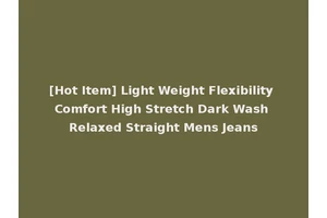 [Hot Item] Light Weight Flexibility Comfort High Stretch Dark Wash Relaxed Straight Mens Jeans