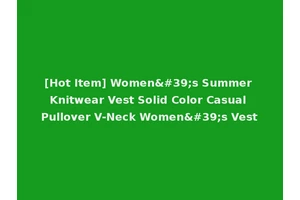 [Hot Item] Women's Summer Knitwear Vest Solid Color Casual Pullover V-Neck Women's Vest