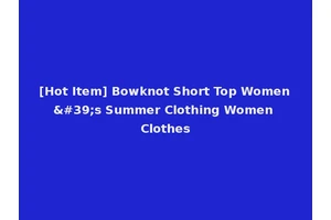 [Hot Item] Bowknot Short Top Women's Summer Clothing Women Clothes