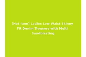 [Hot Item] Ladies Low Waist Skinny Fit Denim Trousers with Multi Sandblasting
