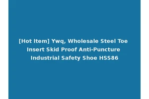 [Hot Item] Ywq, Wholesale Steel Toe Insert Skid Proof Anti-Puncture Industrial Safety Shoe HSS86