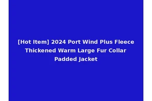 [Hot Item] 2024 Port Wind Plus Fleece Thickened Warm Large Fur Collar Padded Jacket