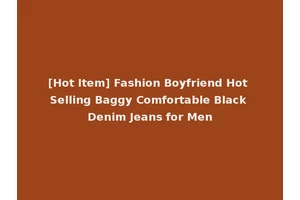 [Hot Item] Fashion Boyfriend Hot Selling Baggy Comfortable Black Denim Jeans for Men