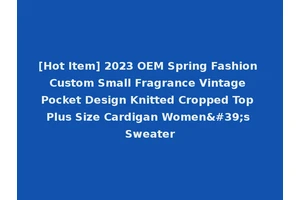 [Hot Item] 2023 OEM Spring Fashion Custom Small Fragrance Vintage Pocket Design Knitted Cropped Top Plus Size Cardigan Women's Sweater