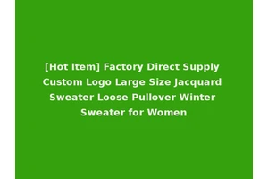 [Hot Item] Factory Direct Supply Custom Logo Large Size Jacquard Sweater Loose Pullover Winter Sweater for Women