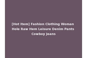 [Hot Item] Fashion Clothing Woman Hole Raw Hem Leisure Denim Pants Cowboy Jeans