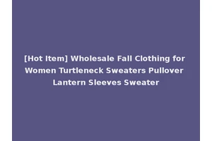 [Hot Item] Wholesale Fall Clothing for Women Turtleneck Sweaters Pullover Lantern Sleeves Sweater