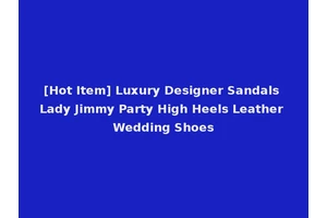 [Hot Item] Luxury Designer Sandals Lady Jimmy Party High Heels Leather Wedding Shoes
