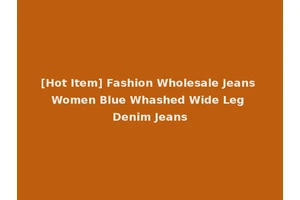 [Hot Item] Fashion Wholesale Jeans Women Blue Whashed Wide Leg Denim Jeans