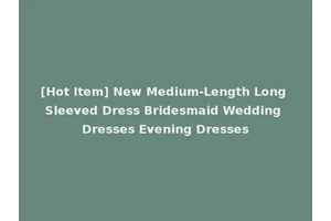 [Hot Item] New Medium-Length Long Sleeved Dress Bridesmaid Wedding Dresses Evening Dresses
