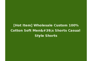 [Hot Item] Wholesale Custom 100%Cotton Soft Men's Shorts Casual Style Shorts