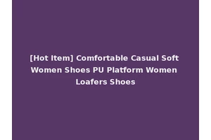 [Hot Item] Comfortable Casual Soft Women Shoes PU Platform Women Loafers Shoes