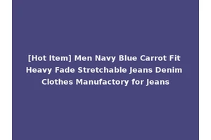 [Hot Item] Men Navy Blue Carrot Fit Heavy Fade Stretchable Jeans Denim Clothes Manufactory for Jeans