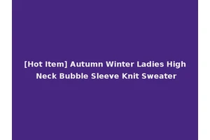 [Hot Item] Autumn Winter Ladies High Neck Bubble Sleeve Knit Sweater