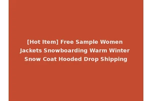 [Hot Item] Free Sample Women Jackets Snowboarding Warm Winter Snow Coat Hooded Drop Shipping