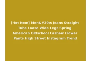 [Hot Item] Men's Jeans Straight Tube Loose Wide Legs Spring American Oldschool Cashew Flower Pants High Street Instagram Trend