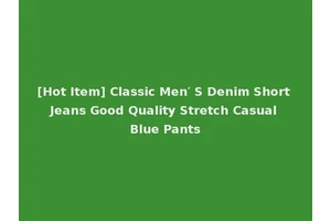[Hot Item] Classic Men′ S Denim Short Jeans Good Quality Stretch Casual Blue Pants