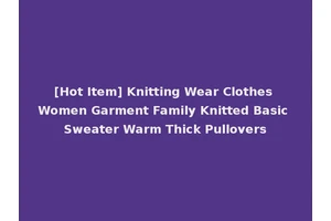 [Hot Item] Knitting Wear Clothes Women Garment Family Knitted Basic Sweater Warm Thick Pullovers