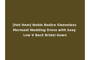 [Hot Item] Noble Bodice Sleeveless Mermaid Wedding Dress with Sexy Low V Back Bridal Gown