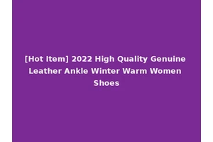 [Hot Item] 2022 High Quality Genuine Leather Ankle Winter Warm Women Shoes