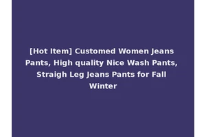 [Hot Item] Customed Women Jeans Pants, High quality Nice Wash Pants, Straigh Leg Jeans Pants for Fall Winter