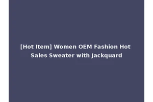 [Hot Item] Women OEM Fashion Hot Sales Sweater with Jackquard