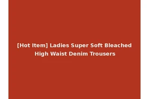 [Hot Item] Ladies Super Soft Bleached High Waist Denim Trousers