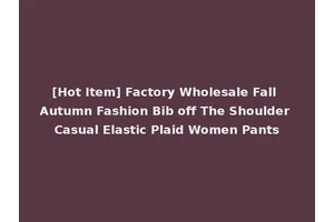 [Hot Item] Factory Wholesale Fall Autumn Fashion Bib off The Shoulder Casual Elastic Plaid Women Pants