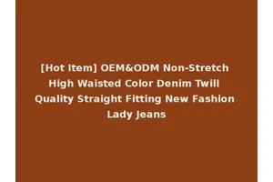 [Hot Item] OEM&ODM Non-Stretch High Waisted Color Denim Twill Quality Straight Fitting New Fashion Lady Jeans