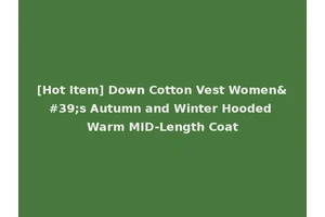 [Hot Item] Down Cotton Vest Women's Autumn and Winter Hooded Warm MID-Length Coat