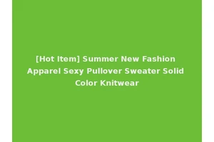 [Hot Item] Summer New Fashion Apparel Sexy Pullover Sweater Solid Color Knitwear