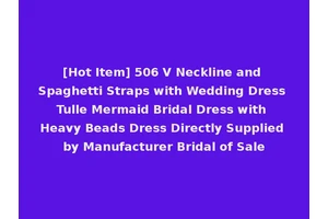 [Hot Item] 506 V Neckline and Spaghetti Straps with Wedding Dress Tulle Mermaid Bridal Dress with Heavy Beads Dress Directly Supplied by Manufacturer Bridal of Sale
