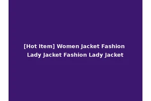 [Hot Item] Women Jacket Fashion Lady Jacket Fashion Lady Jacket