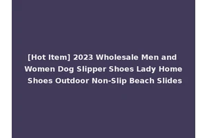 [Hot Item] 2023 Wholesale Men and Women Dog Slipper Shoes Lady Home Shoes Outdoor Non-Slip Beach Slides