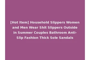 [Hot Item] Household Slippers Women and Men Wear Shit Slippers Outside in Summer Couples Bathroom Anti-Slip Fashion Thick Sole Sandals