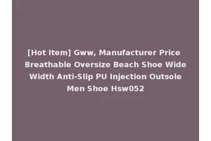 [Hot Item] Gww, Manufacturer Price Breathable Oversize Beach Shoe Wide Width Anti-Slip PU Injection Outsole Men Shoe Hsw052