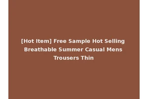 [Hot Item] Free Sample Hot Selling Breathable Summer Casual Mens Trousers Thin