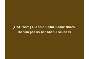 [Hot Item] Classic Solid Color Black Denim Jeans for Men Trousers