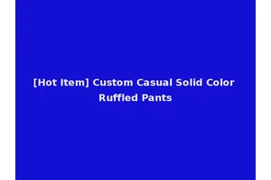 [Hot Item] Custom Casual Solid Color Ruffled Pants