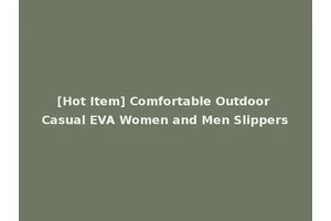 [Hot Item] Comfortable Outdoor Casual EVA Women and Men Slippers