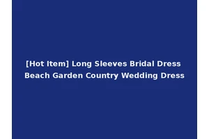 [Hot Item] Long Sleeves Bridal Dress Beach Garden Country Wedding Dress