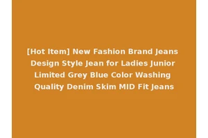 [Hot Item] New Fashion Brand Jeans Design Style Jean for Ladies Junior Limited Grey Blue Color Washing Quality Denim Skim MID Fit Jeans