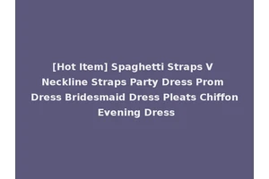 [Hot Item] Spaghetti Straps V Neckline Straps Party Dress Prom Dress Bridesmaid Dress Pleats Chiffon Evening Dress