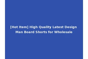 [Hot Item] High Quality Latest Design Man Board Shorts for Wholesale