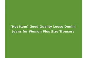 [Hot Item] Good Quality Loose Denim Jeans for Women Plus Size Trousers