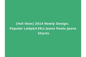[Hot Item] 2014 Newly Design. Popular Lady's Jeans Pants Jeans Shorts