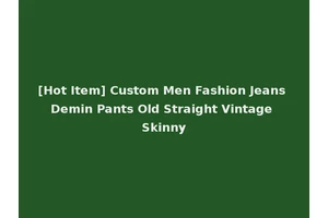 [Hot Item] Custom Men Fashion Jeans Demin Pants Old Straight Vintage Skinny
