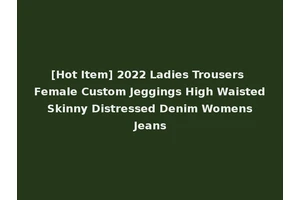 [Hot Item] 2022 Ladies Trousers Female Custom Jeggings High Waisted Skinny Distressed Denim Womens Jeans